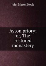 Ayton priory; or, The restored monastery