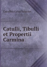Catulli, Tibulli et Propertii Carmina
