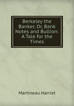 Berkeley the Banker, Or, Bank Notes and Bullion: A Tale for the Times
