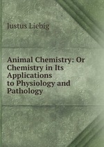 Animal Chemistry: Or Chemistry in Its Applications to Physiology and Pathology