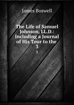 The Life of Samuel Johnson, LL.D.: Including a Journal of His Tour to the .. 3