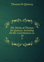 The Works of Thomas De Quincey: Including All His Contributions to .. 10