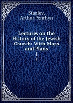 Lectures on the History of the Jewish Church: With Maps and Plans. 1