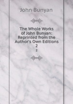 The Whole Works of John Bunyan: Reprinted from the Author`s Own Editions. 2