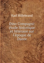 Dino Compagni: tude historique et littraire sur l`poque de Dante