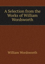 A Selection from the Works of William Wordsworth