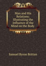 Man and His Relations: Illustrating the Influence of the Mind on the Body