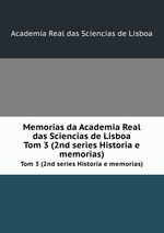 Memorias da Academia Real das Sciencias de Lisboa. Tom 3 (2nd series Historia e memorias)