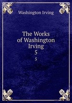 The Works of Washington Irving. 5