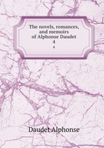 The novels, romances, and memoirs of Alphonse Daudet. 4