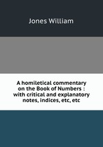 A homiletical commentary on the Book of Numbers : with critical and explanatory notes, indices, etc, etc