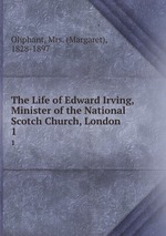 The Life of Edward Irving, Minister of the National Scotch Church, London .. 1