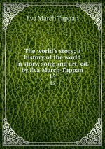 The world`s story; a history of the world in story, song and art, ed. by Eva March Tappan. 15