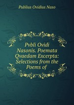 Pvbli Ovidi Nasonis. Poemata Qvaedam Excerpta: Selections from the Poems of