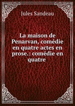 La maison de Penarvan, comdie en quatre actes en prose.: comdie en quatre