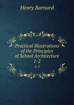 Practical Illustrations of the Principles of School Architecture. 1-2