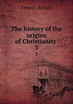 The history of the origins of Christianity .. 3