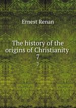 The history of the origins of Christianity .. 7