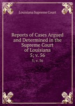 Reports of Cases Argued and Determined in the Supreme Court of Louisiana. 5; v. 56