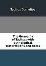 The Germania of Tacitus: with ethnological dissertations and notes