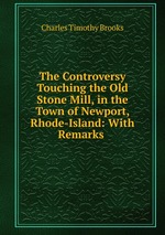 The Controversy Touching the Old Stone Mill, in the Town of Newport, Rhode-Island: With Remarks