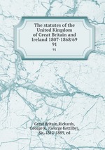 The statutes of the United Kingdom of Great Britain and Ireland 1807-1868/69. 91