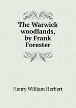 The Warwick woodlands, by Frank Forester