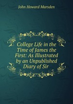 College Life in the Time of James the First: As Illustrated by an Unpublished Diary of Sir