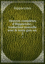 Oeuvres compltes d`Hippocrate,: traduction nouvelle avec le texte grec en .. 2