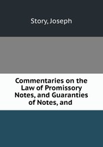 Commentaries on the Law of Promissory Notes, and Guaranties of Notes, and