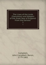 The Lives of the Lords Chancellors and Keepers of the Great Seal of England: From the Earliest .. 1