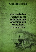 Anatomisches Taschenbuch: Enthaltend die Anatomie des Menschen, systematisch