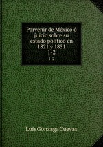 Porvenir de Mxico  juicio sobre su estado poltico en 1821 y 1851. 1-2