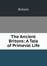 The Ancient Britons: A Tale of Primeval Life