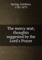 The mercy seat; thoughts suggested by the Lord`s Prayer