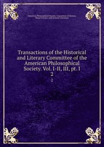 Transactions of the Historical and Literary Committee of the American Philosophical Society. Vol. I-II, III, pt. I. 2