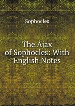 The Ajax of Sophocles: With English Notes