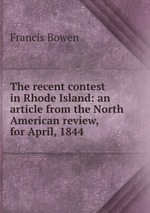 The recent contest in Rhode Island: an article from the North American review, for April, 1844