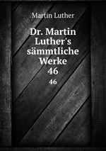 Dr. Martin Luther`s smmtliche Werke. 46