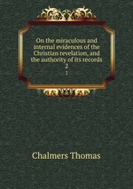 On the miraculous and internal evidences of the Christian revelation, and the authority of its records. 2