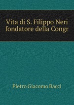 Vita di S. Filippo Neri fondatore della Congr