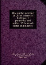 Ode on the morning of Christ`s nativity, L`allegro, Il penseroso and Lycidas. With introd., notes and indexes