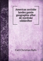 Americas arctiske landes gamle geographie efter de nordiske oldskrifter