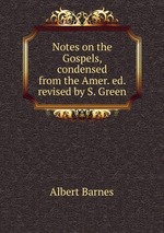 Notes on the Gospels, condensed from the Amer. ed. revised by S. Green