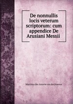 De nonnullis locis veterum scriptorum: cum appendice De Arusiani Messii