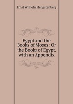 Egypt and the Books of Moses: Or the Books of Egypt, with an Appendix