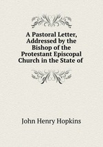 A Pastoral Letter, Addressed by the Bishop of the Protestant Episcopal Church in the State of