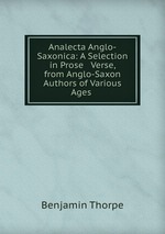Analecta Anglo-Saxonica: A Selection in Prose & Verse, from Anglo-Saxon Authors of Various Ages