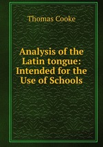 Analysis of the Latin tongue: Intended for the Use of Schools