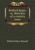Belford Regis; or, Sketches of a country town